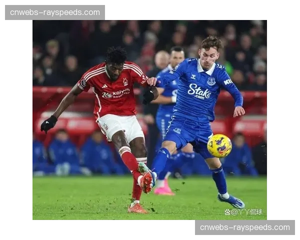 保级六分战前瞻：埃弗顿主场迎战诺丁汉森林，输球一方将深陷降级区